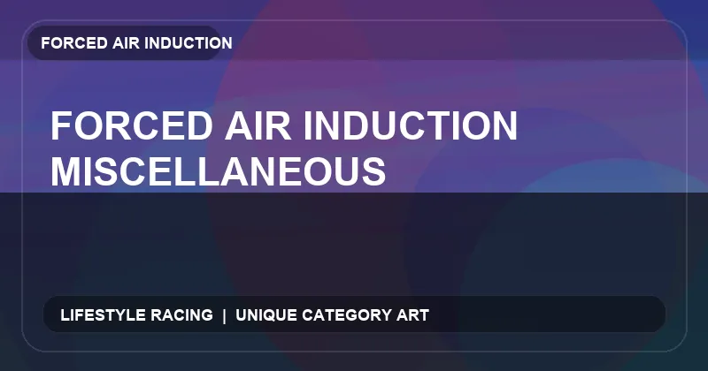 Forced Air Induction Miscellaneous